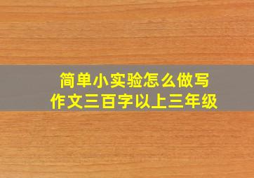 简单小实验怎么做写作文三百字以上三年级