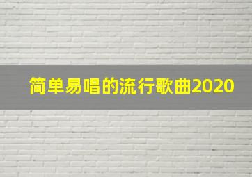 简单易唱的流行歌曲2020