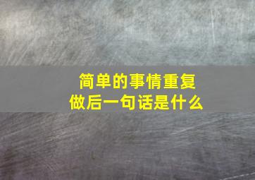 简单的事情重复做后一句话是什么