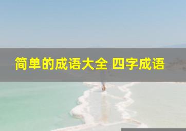 简单的成语大全 四字成语