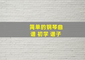 简单的钢琴曲谱 初学 谱子