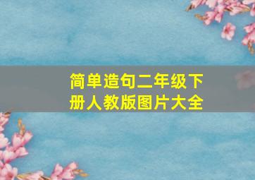 简单造句二年级下册人教版图片大全