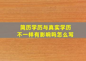 简历学历与真实学历不一样有影响吗怎么写