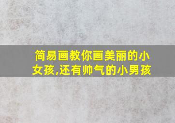 简易画教你画美丽的小女孩,还有帅气的小男孩