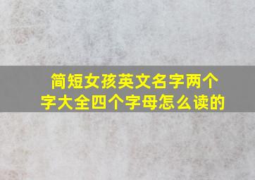 简短女孩英文名字两个字大全四个字母怎么读的