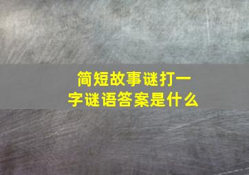 简短故事谜打一字谜语答案是什么