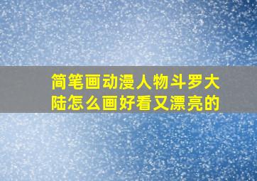 简笔画动漫人物斗罗大陆怎么画好看又漂亮的