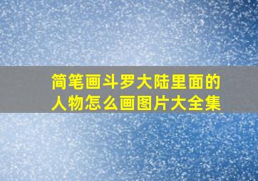 简笔画斗罗大陆里面的人物怎么画图片大全集