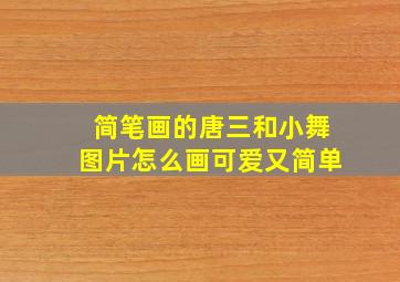 简笔画的唐三和小舞图片怎么画可爱又简单