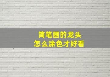 简笔画的龙头怎么涂色才好看