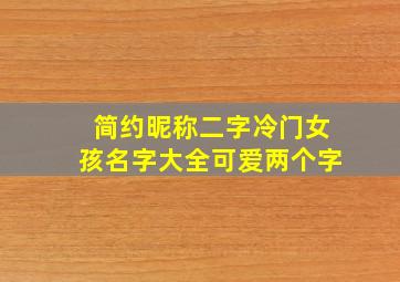 简约昵称二字冷门女孩名字大全可爱两个字