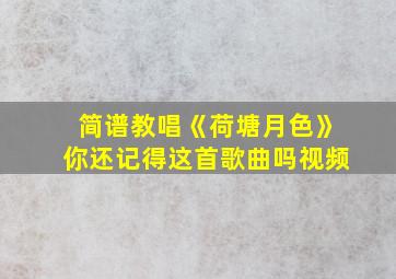 简谱教唱《荷塘月色》你还记得这首歌曲吗视频