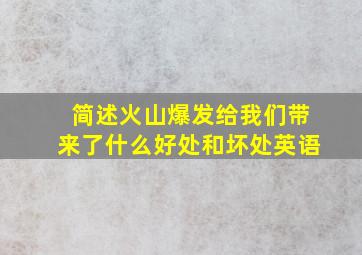 简述火山爆发给我们带来了什么好处和坏处英语