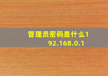 管理员密码是什么192.168.0.1