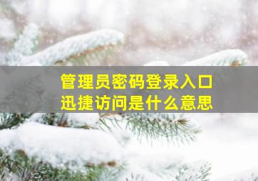 管理员密码登录入口迅捷访问是什么意思