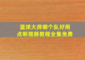 篮球大师哪个队好用点啊视频教程全集免费