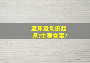 篮球运动的起源?主要赛事?