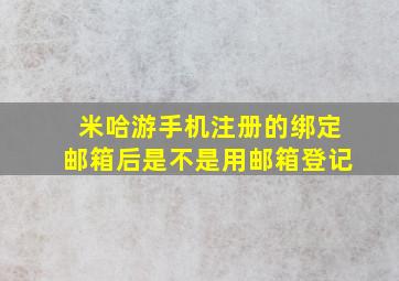 米哈游手机注册的绑定邮箱后是不是用邮箱登记