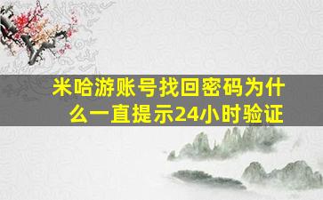 米哈游账号找回密码为什么一直提示24小时验证