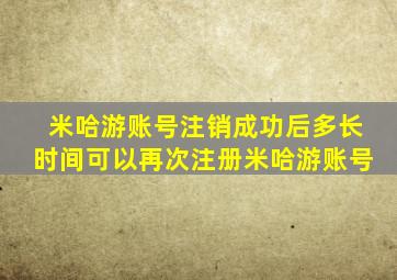 米哈游账号注销成功后多长时间可以再次注册米哈游账号