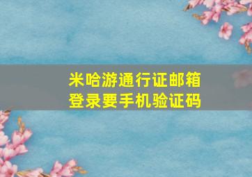 米哈游通行证邮箱登录要手机验证码