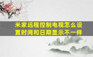 米家远程控制电视怎么设置时间和日期显示不一样