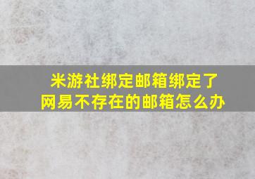 米游社绑定邮箱绑定了网易不存在的邮箱怎么办