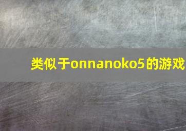 类似于onnanoko5的游戏