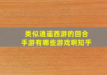 类似逍遥西游的回合手游有哪些游戏啊知乎