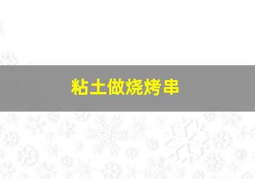 粘土做烧烤串