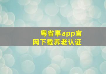 粤省事app官网下载养老认证