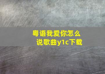 粤语我爱你怎么说歌曲y1c下载