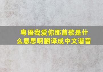 粤语我爱你那首歌是什么意思啊翻译成中文谐音