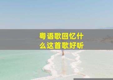 粤语歌回忆什么这首歌好听