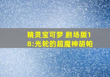 精灵宝可梦 剧场版18:光轮的超魔神胡帕