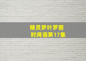 精灵梦叶罗丽时间语第17集