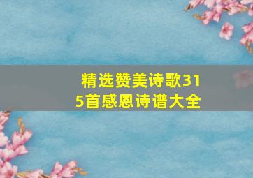 精选赞美诗歌315首感恩诗谱大全