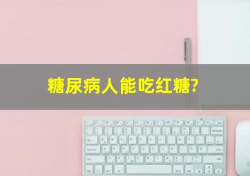 糖尿病人能吃红糖?