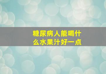 糖尿病人能喝什么水果汁好一点