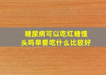 糖尿病可以吃红糖馒头吗早餐吃什么比较好