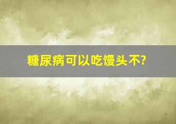 糖尿病可以吃馒头不?