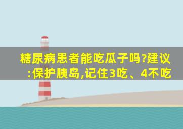 糖尿病患者能吃瓜子吗?建议:保护胰岛,记住3吃、4不吃