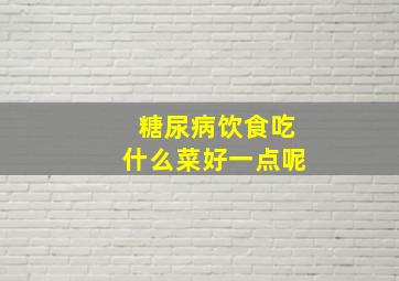 糖尿病饮食吃什么菜好一点呢