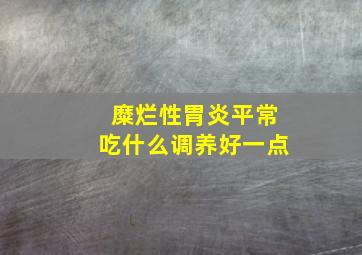 糜烂性胃炎平常吃什么调养好一点