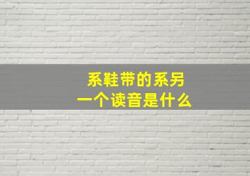 系鞋带的系另一个读音是什么