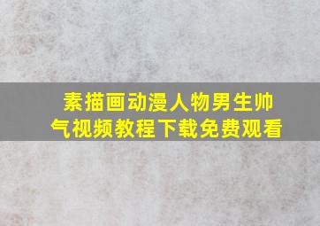 素描画动漫人物男生帅气视频教程下载免费观看