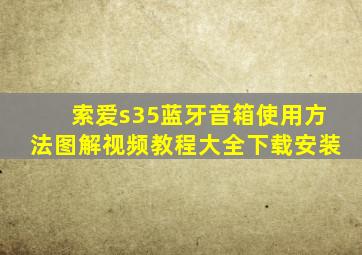 索爱s35蓝牙音箱使用方法图解视频教程大全下载安装