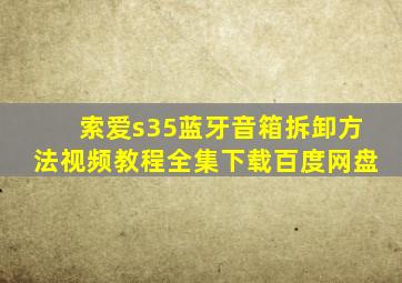 索爱s35蓝牙音箱拆卸方法视频教程全集下载百度网盘