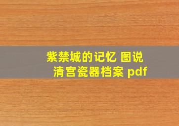 紫禁城的记忆 图说清宫瓷器档案 pdf