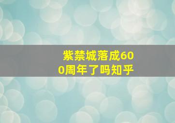 紫禁城落成600周年了吗知乎